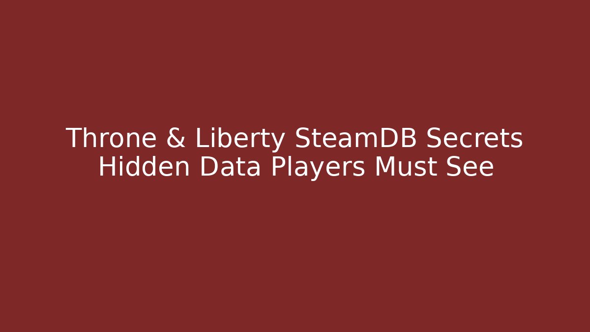 Throne & Liberty SteamDB Secrets Hidden Data Players Must See