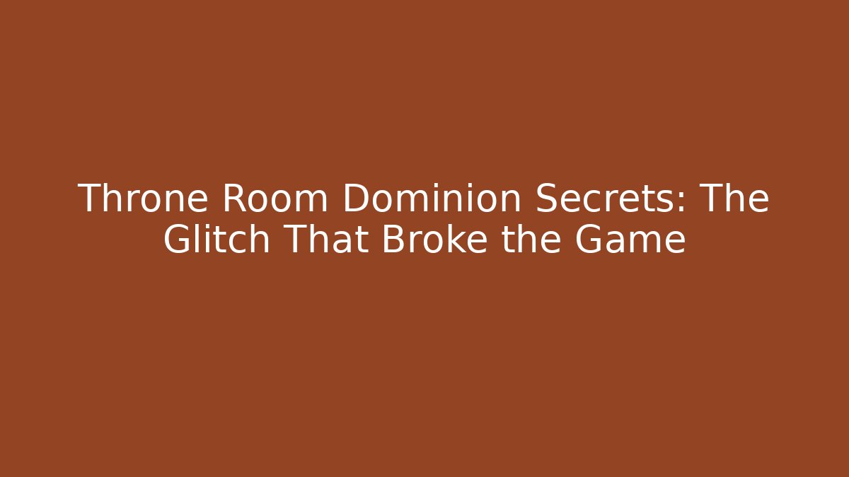 Throne Room Dominion Secrets: The Glitch That Broke the Game