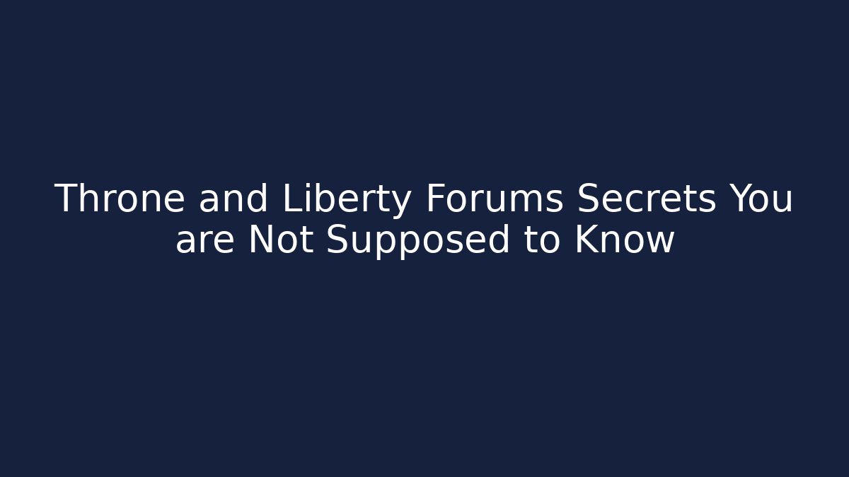 Throne and Liberty Forums Secrets You are Not Supposed to Know - Critter Realm