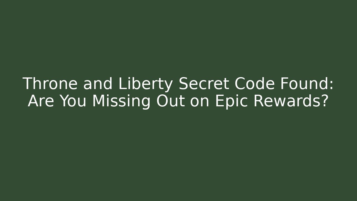 Throne and Liberty Secret Code Found: Are You Missing Out on Epic Rewards?