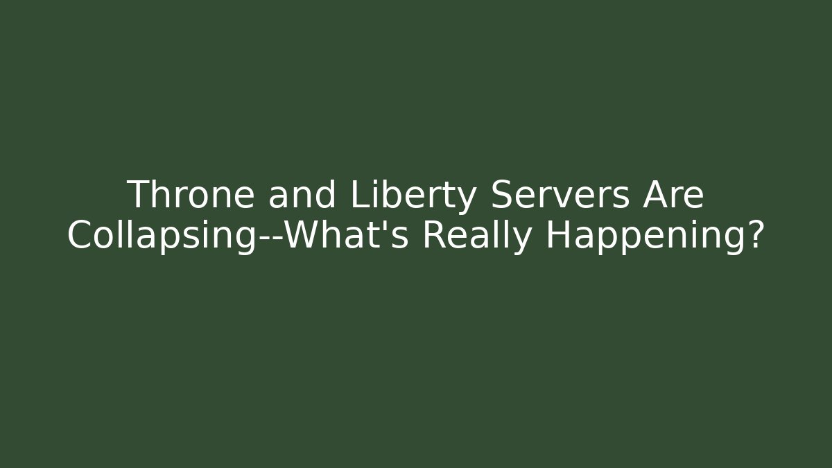 Throne and Liberty Servers Are Collapsing—What’s Really Happening?