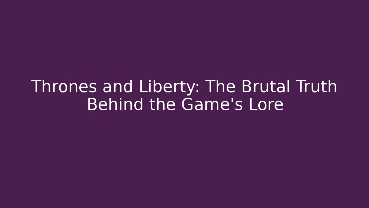Thrones and Liberty: The Brutal Truth Behind the Game's Lore
