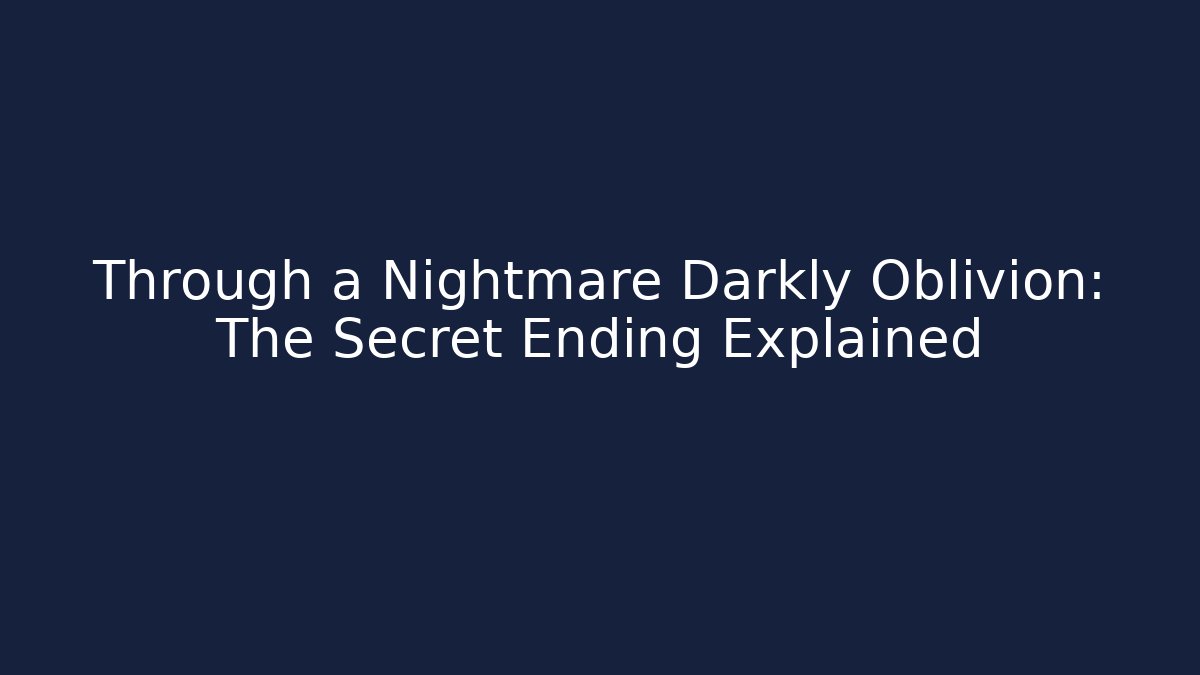 Through a Nightmare Darkly Oblivion: The Secret Ending Explained