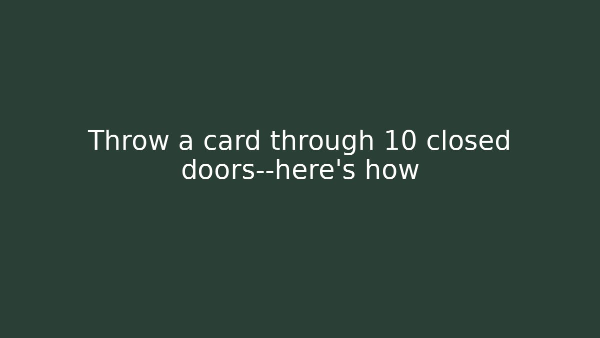 Throw a card through 10 closed doors—here's how
