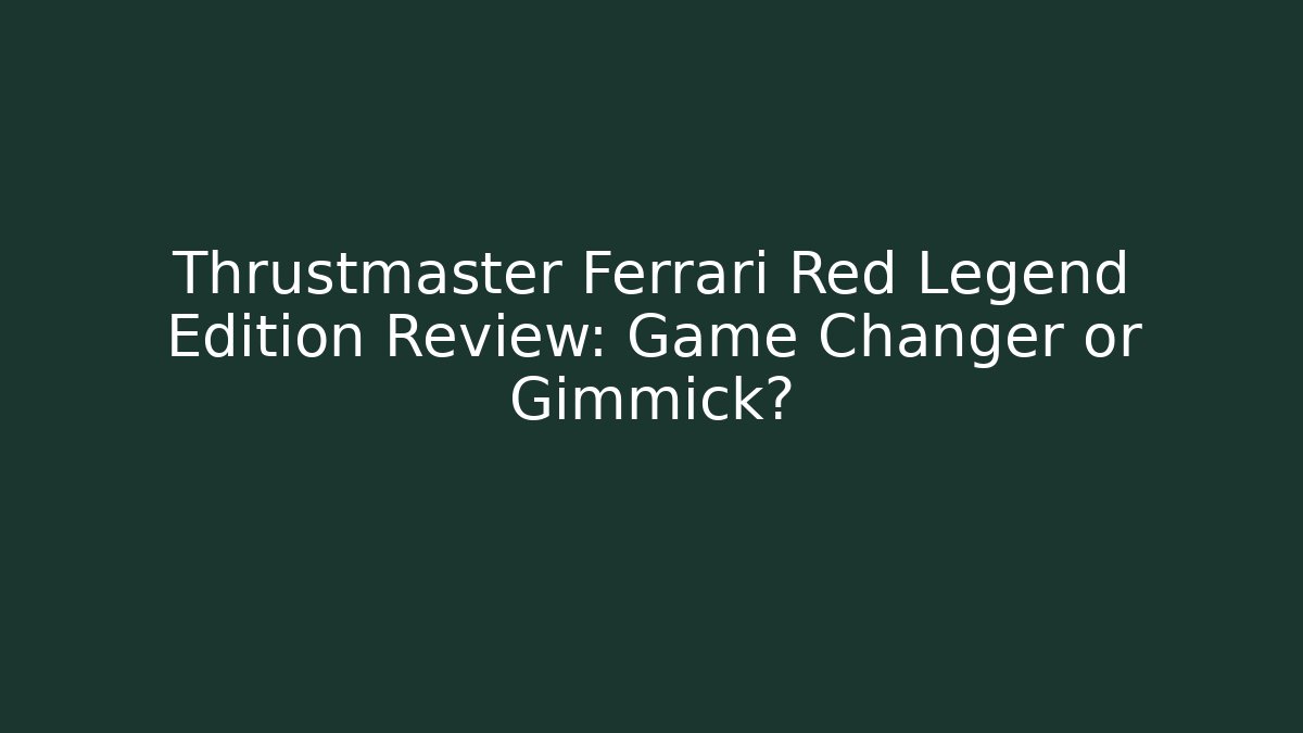 Thrustmaster Ferrari Red Legend Edition Review: Game Changer or Gimmick?