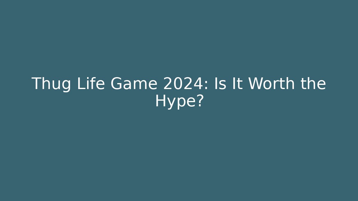 Thug Life Game 2024: Is It Worth the Hype?