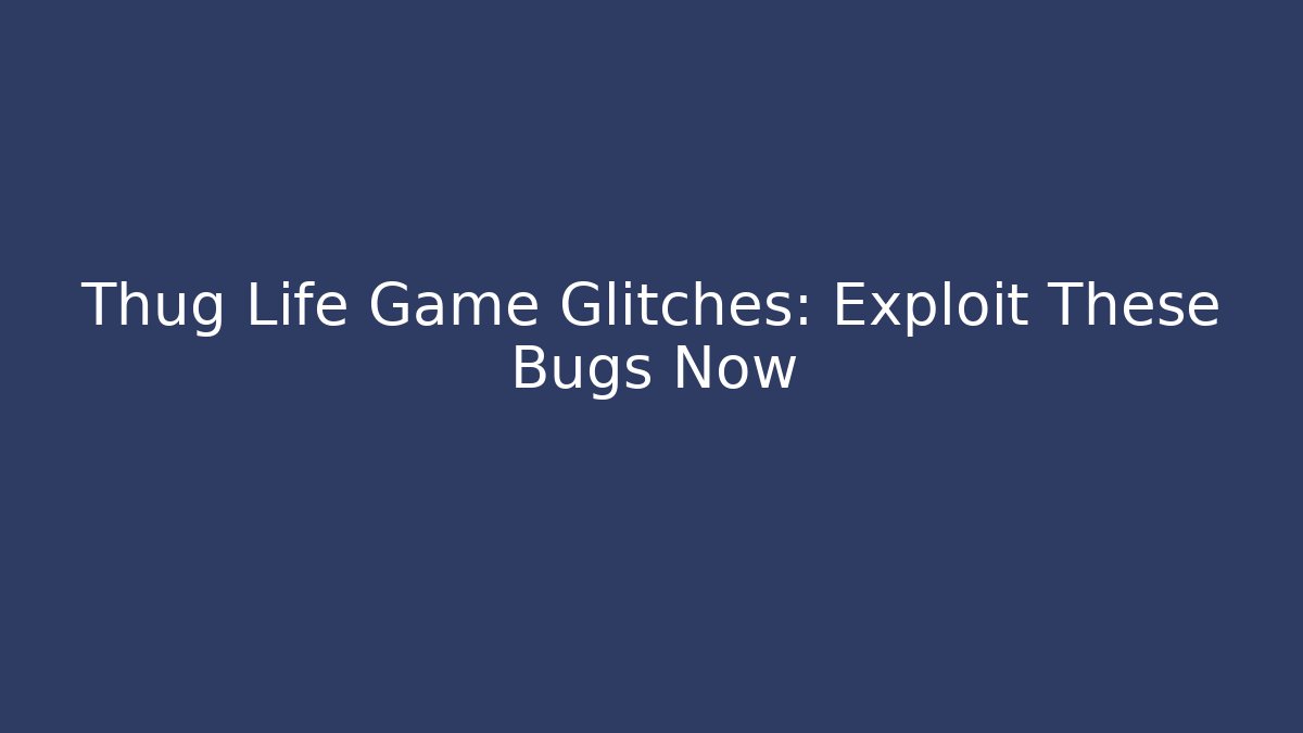 Thug Life Game Glitches: Exploit These Bugs Now - Critter Realm