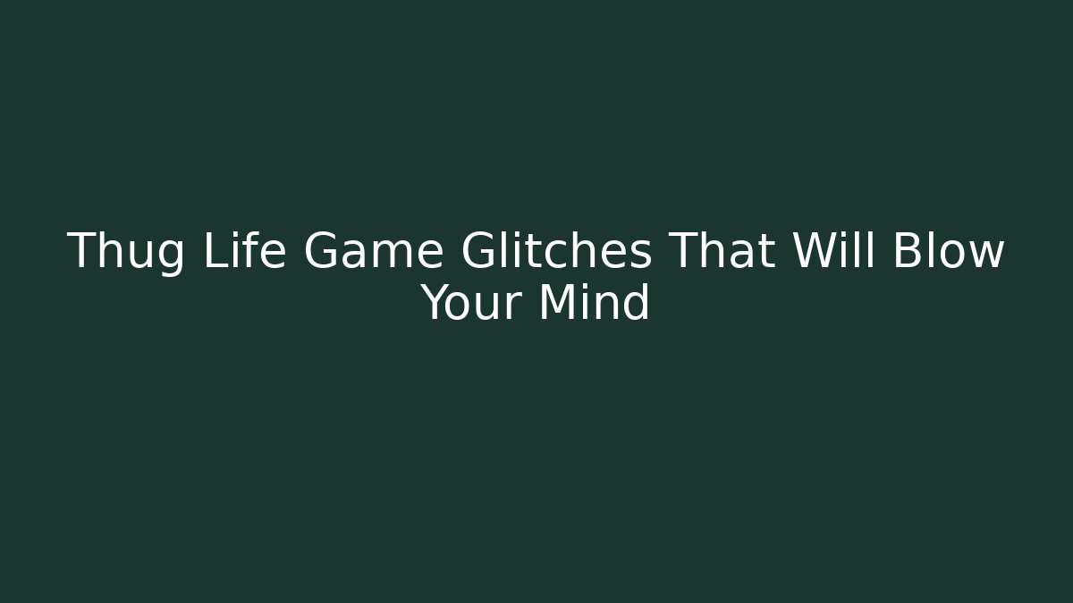 Thug Life Game Glitches That Will Blow Your Mind - Critter Realm