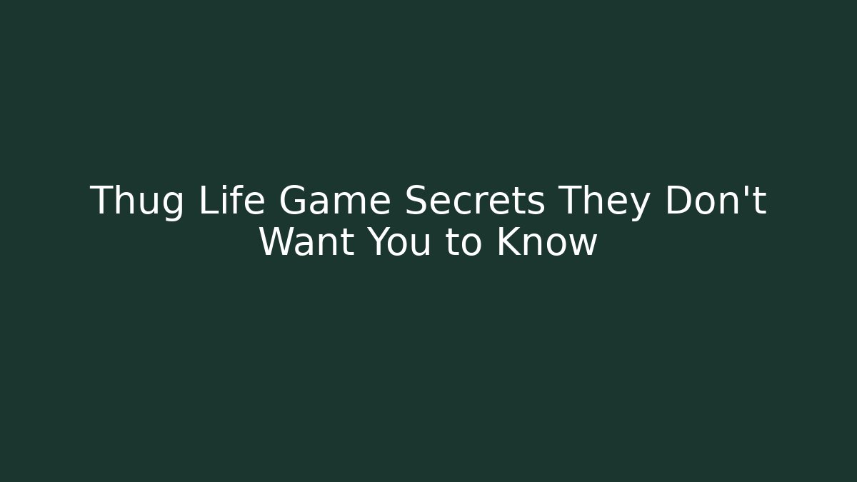 Thug Life Game Secrets They Don't Want You to Know