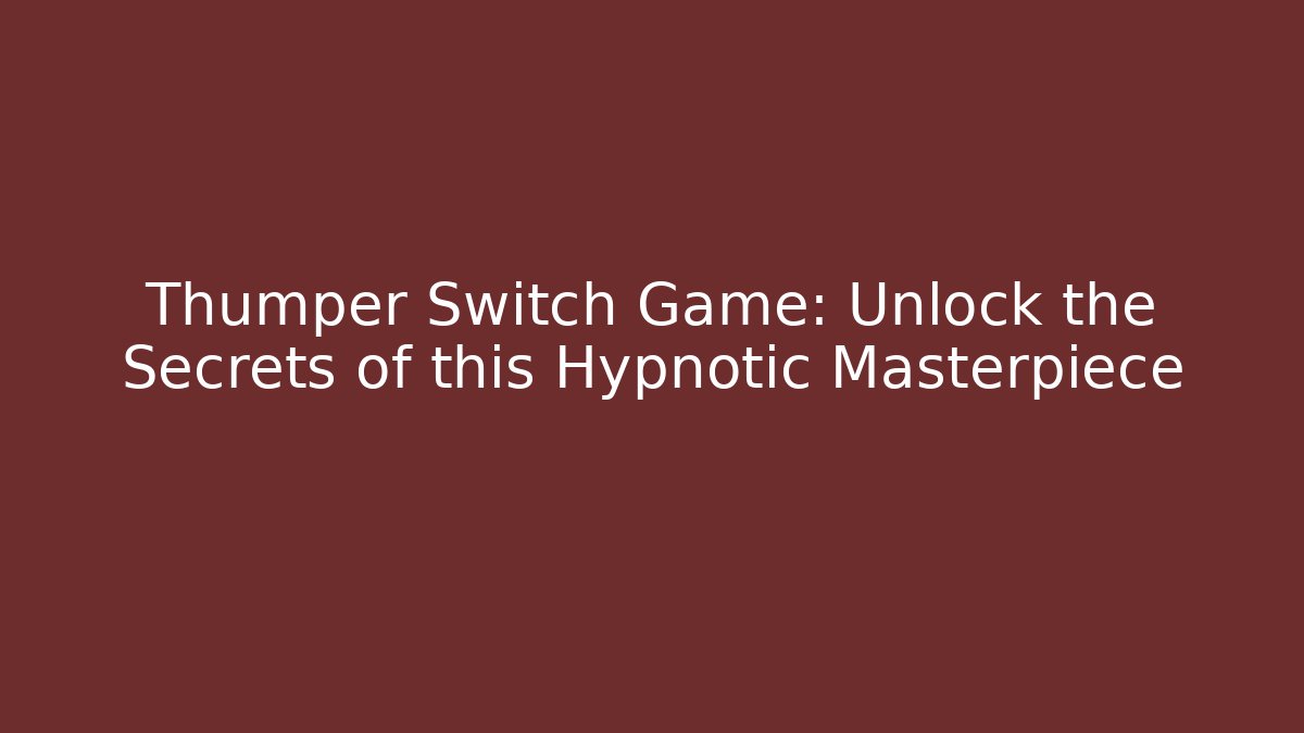 Thumper Switch Game: Unlock the Secrets of this Hypnotic Masterpiece