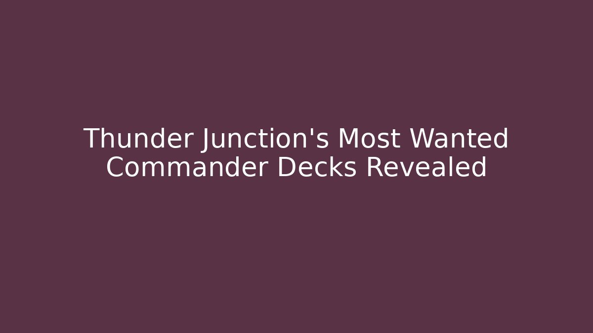Thunder Junction's Most Wanted Commander Decks Revealed - Critter Realm