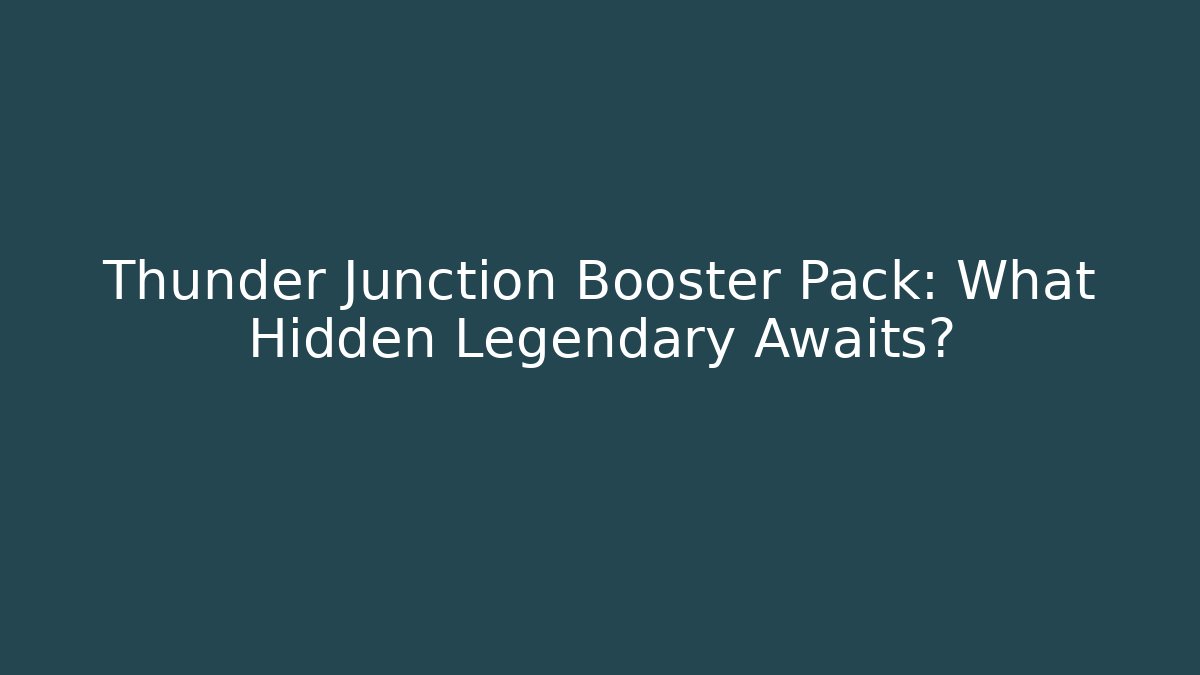 Thunder Junction Booster Pack: What Hidden Legendary Awaits?