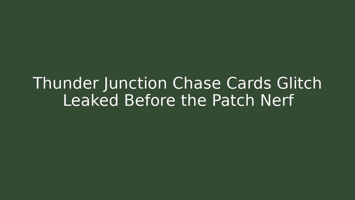 Thunder Junction Chase Cards Glitch Leaked Before the Patch Nerf