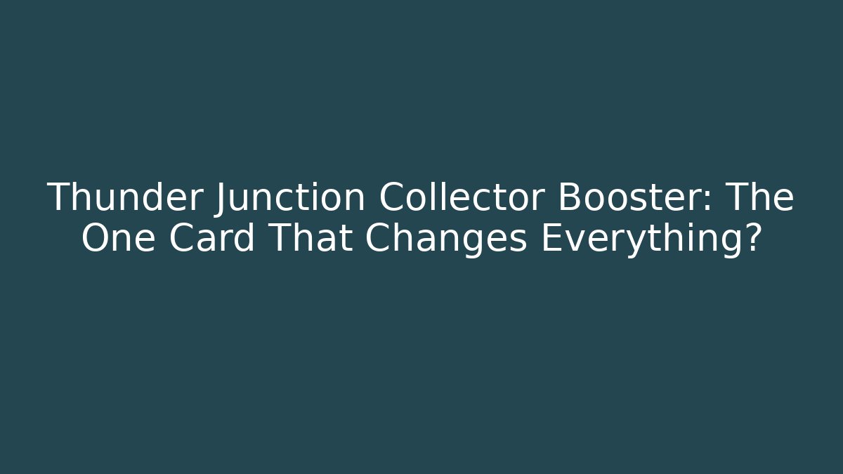 Thunder Junction Collector Booster: The One Card That Changes Everything? - Critter Realm