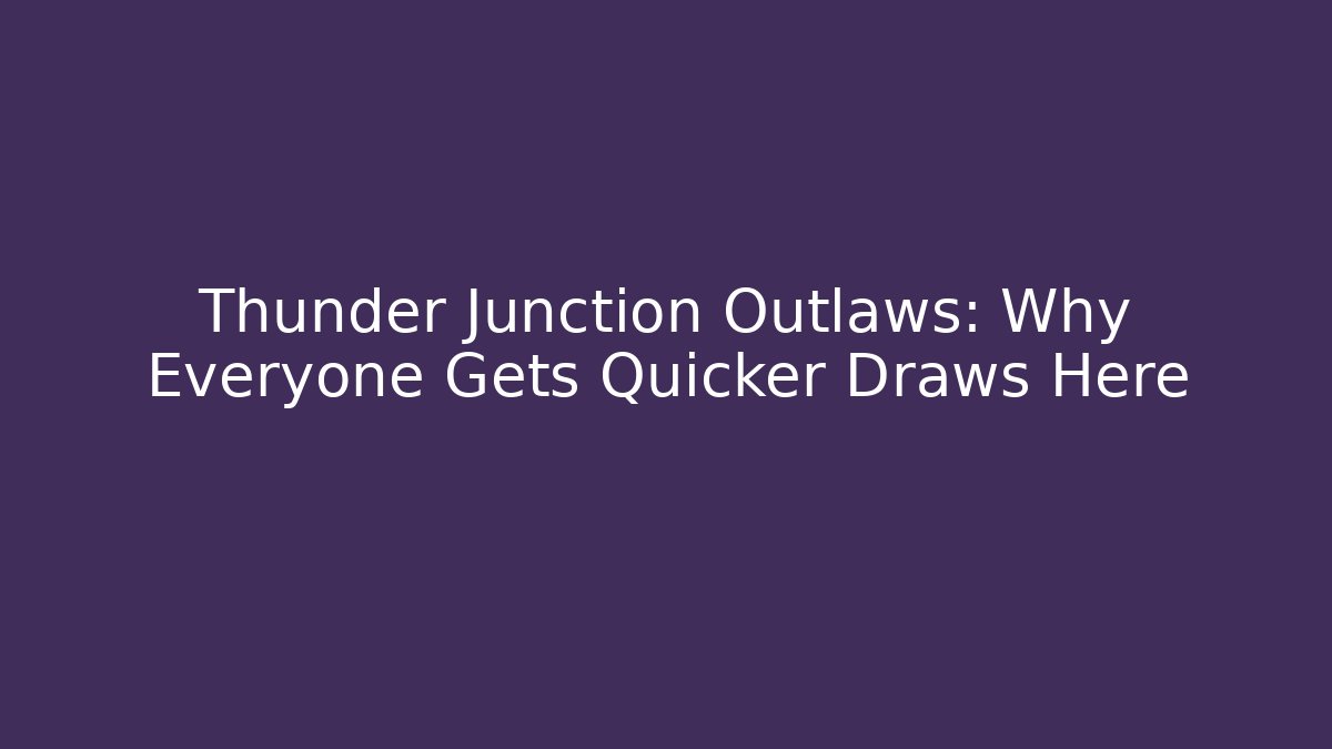 Thunder Junction Outlaws: Why Everyone Gets Quicker Draws Here