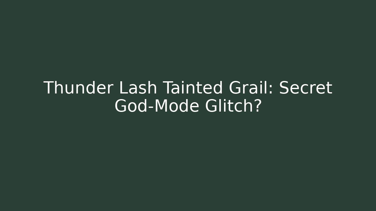 Thunder Lash Tainted Grail: Secret God-Mode Glitch?
