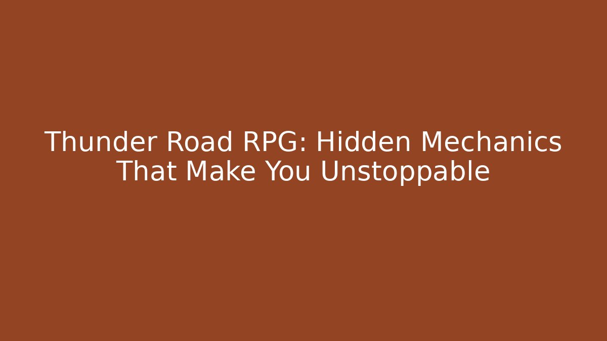 Thunder Road RPG: Hidden Mechanics That Make You Unstoppable