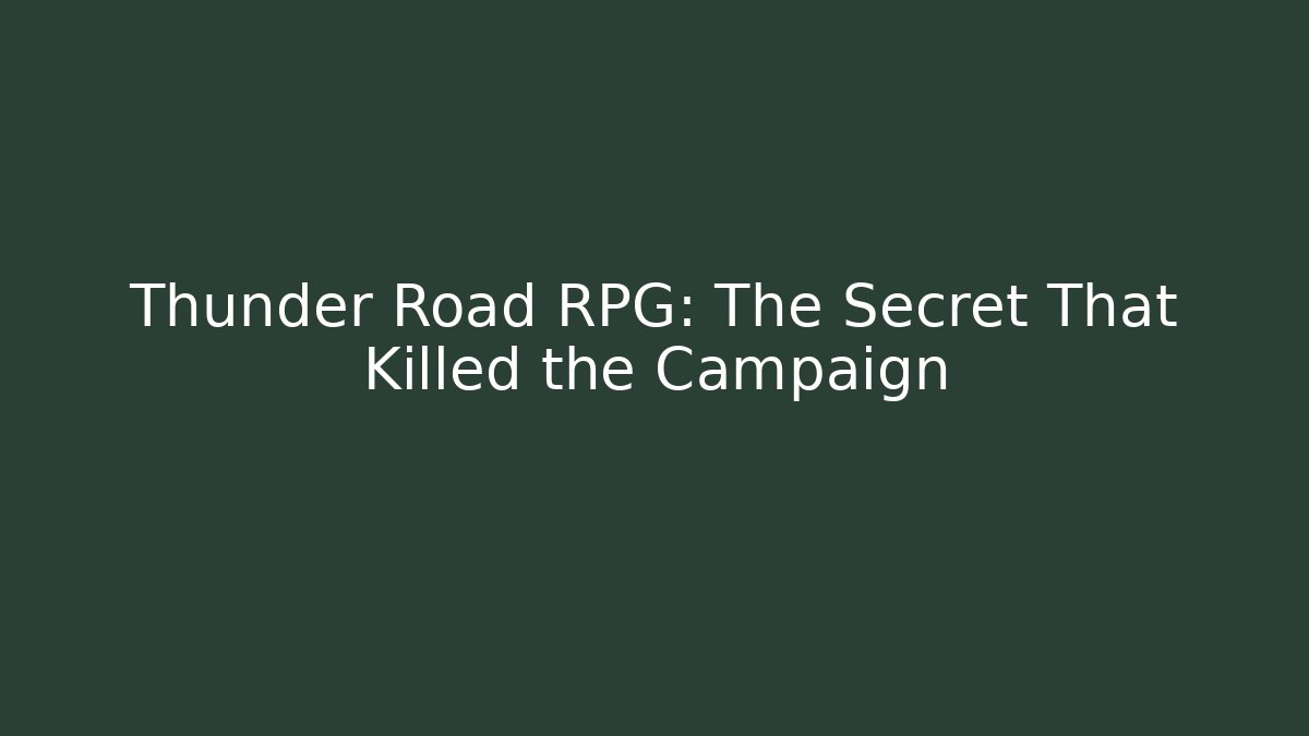 Thunder Road RPG: The Secret That Killed the Campaign