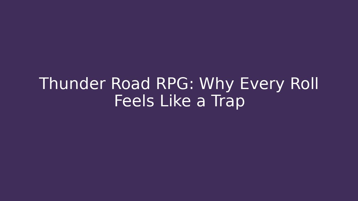 Thunder Road RPG: Why Every Roll Feels Like a Trap