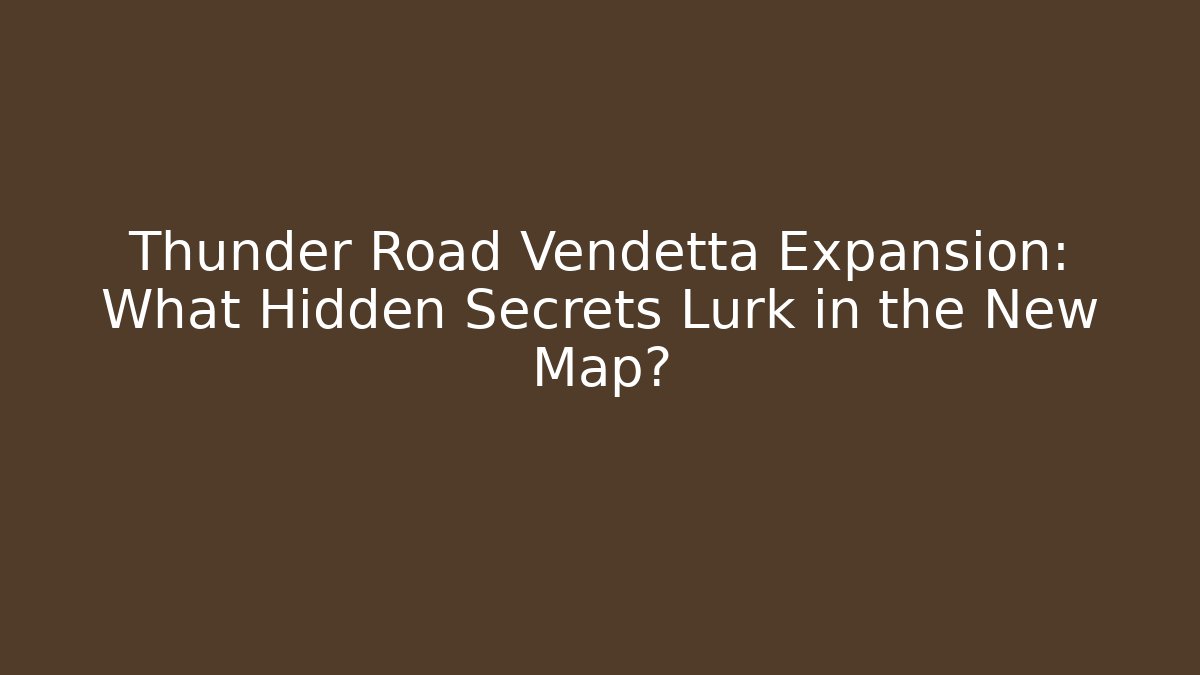 Thunder Road Vendetta Expansion: What Hidden Secrets Lurk in the New Map?
