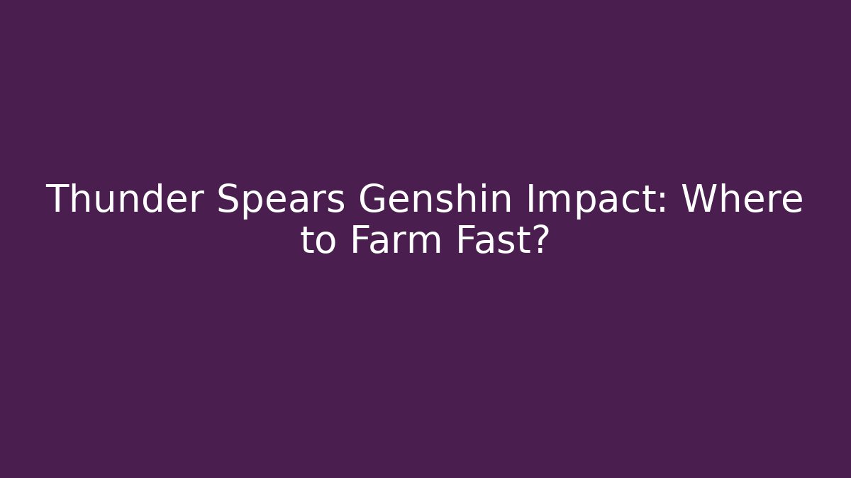 Thunder Spears Genshin Impact: Where to Farm Fast? - Critter Realm