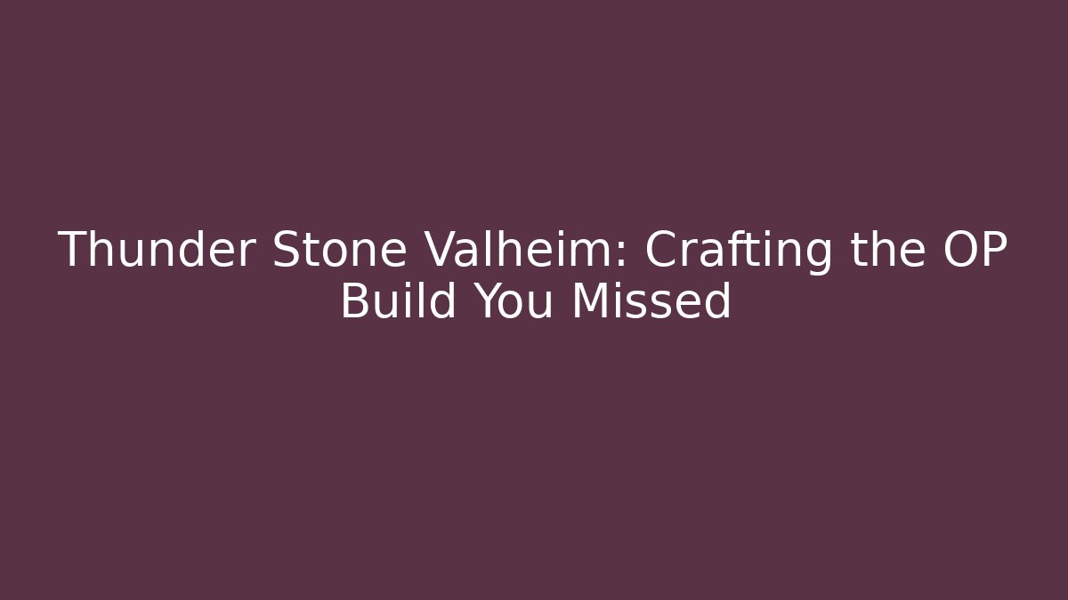 Thunder Stone Valheim: Crafting the OP Build You Missed