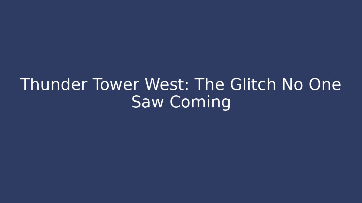 Thunder Tower West: The Glitch No One Saw Coming - Critter Realm