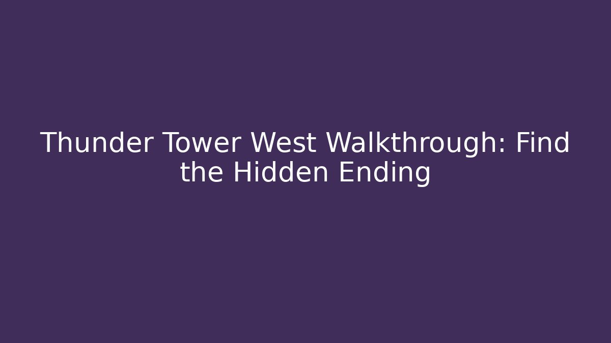 Thunder Tower West Walkthrough: Find the Hidden Ending