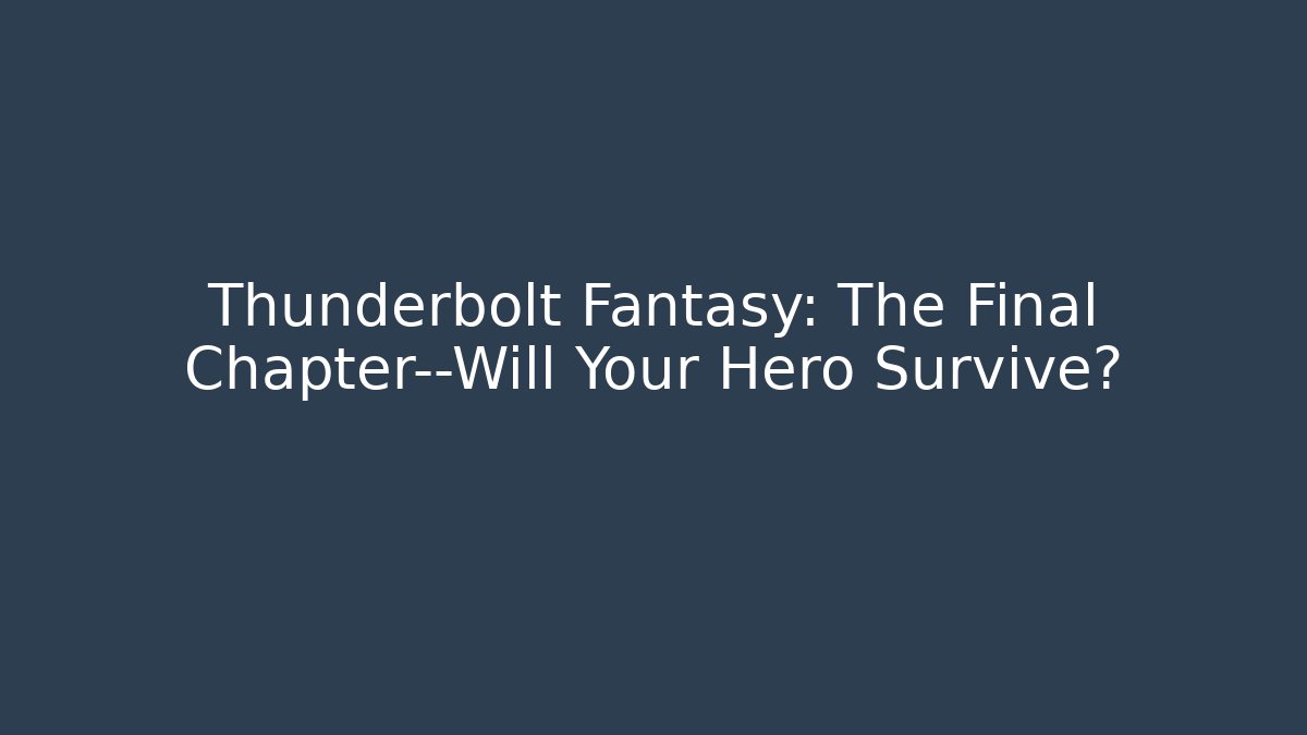 Thunderbolt Fantasy: The Final Chapter—Will Your Hero Survive?