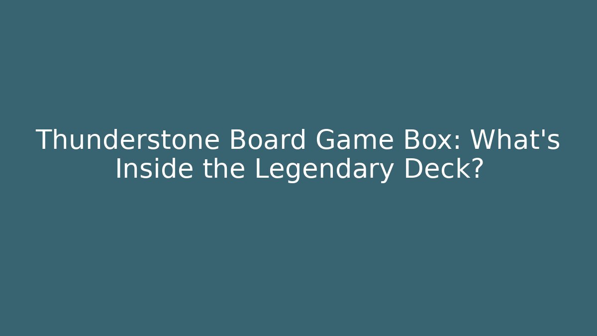 Thunderstone Board Game Box: What's Inside the Legendary Deck?