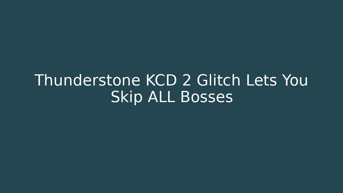 Thunderstone KCD 2 Glitch Lets You Skip ALL Bosses