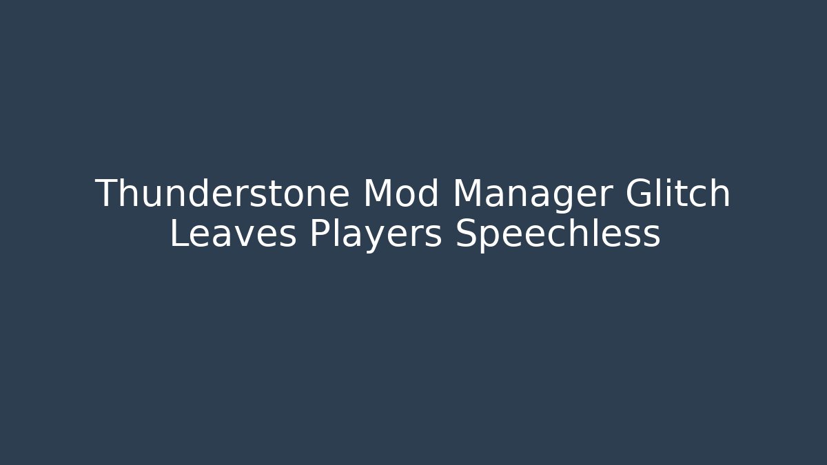 Thunderstone Mod Manager Glitch Leaves Players Speechless