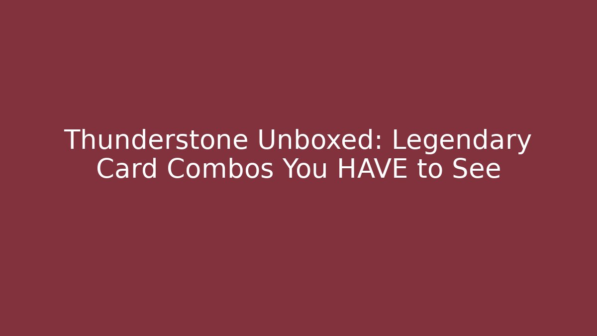 Thunderstone Unboxed: Legendary Card Combos You HAVE to See