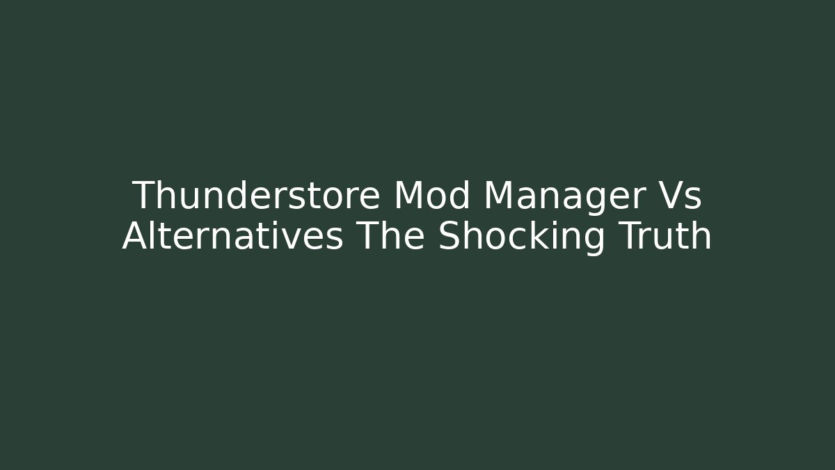 Thunderstore Mod Manager Vs Alternatives The Shocking Truth