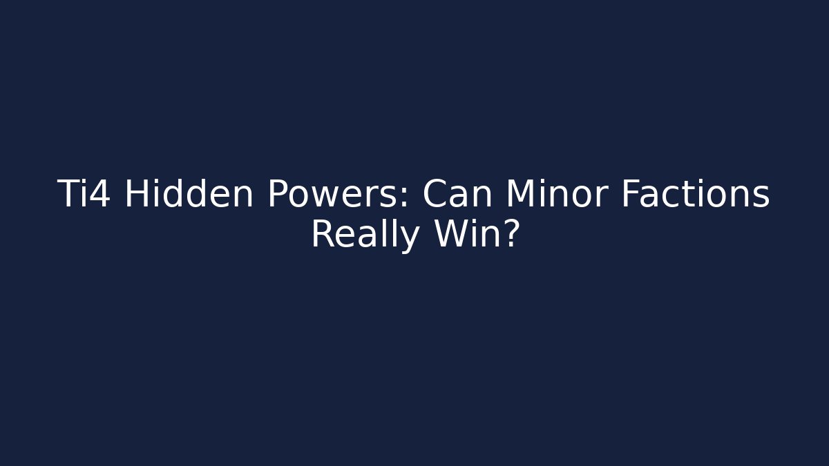 Ti4 Hidden Powers: Can Minor Factions Really Win?