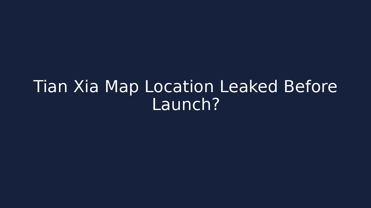 Tian Xia Map Location Leaked Before Launch?