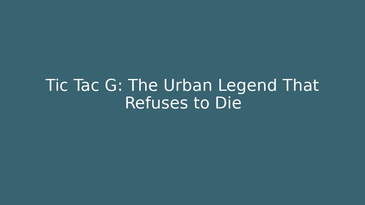 Tic Tac G: The Urban Legend That Refuses to Die