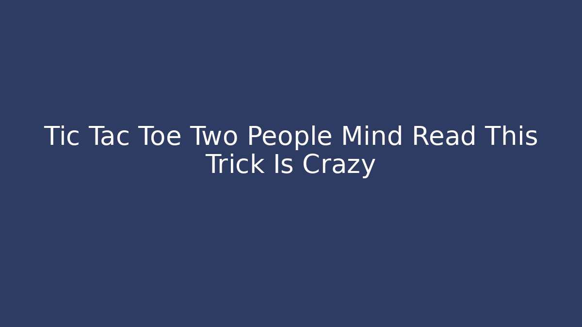 Tic Tac Toe Two People Mind Read This Trick Is Crazy