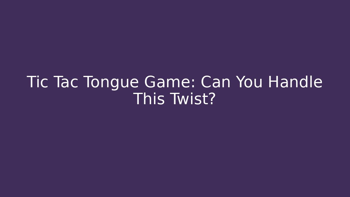 Tic Tac Tongue Game: Can You Handle This Twist?