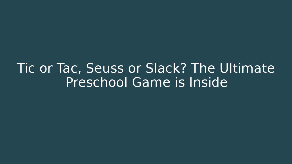 Tic or Tac, Seuss or Slack? The Ultimate Preschool Game is Inside