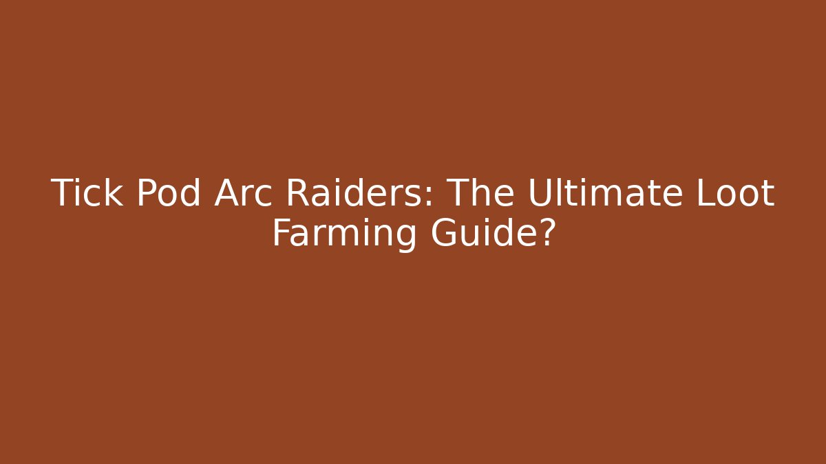 Tick Pod Arc Raiders: The Ultimate Loot Farming Guide? - Critter Realm