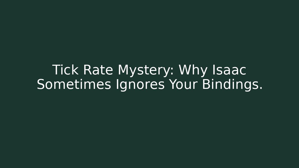 Tick Rate Mystery: Why Isaac Sometimes Ignores Your Bindings.