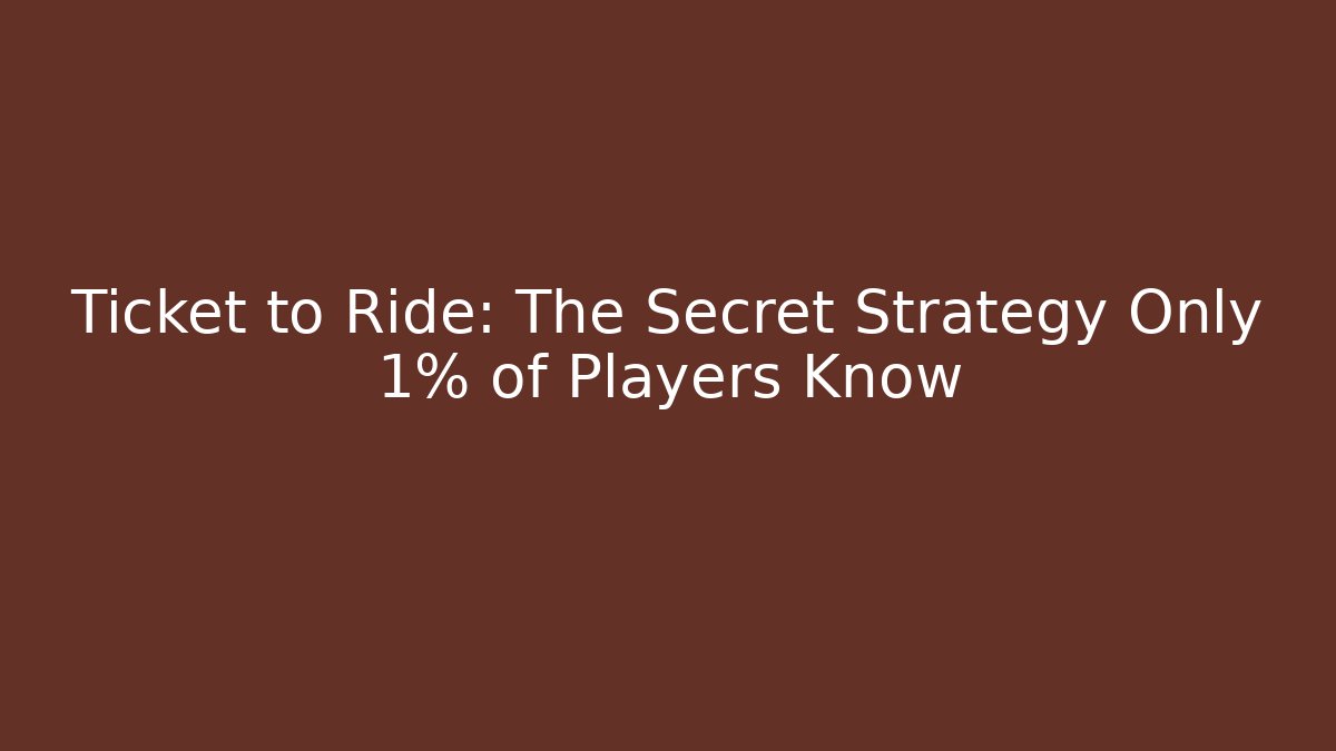 Ticket to Ride: The Secret Strategy Only 1% of Players Know - Critter Realm