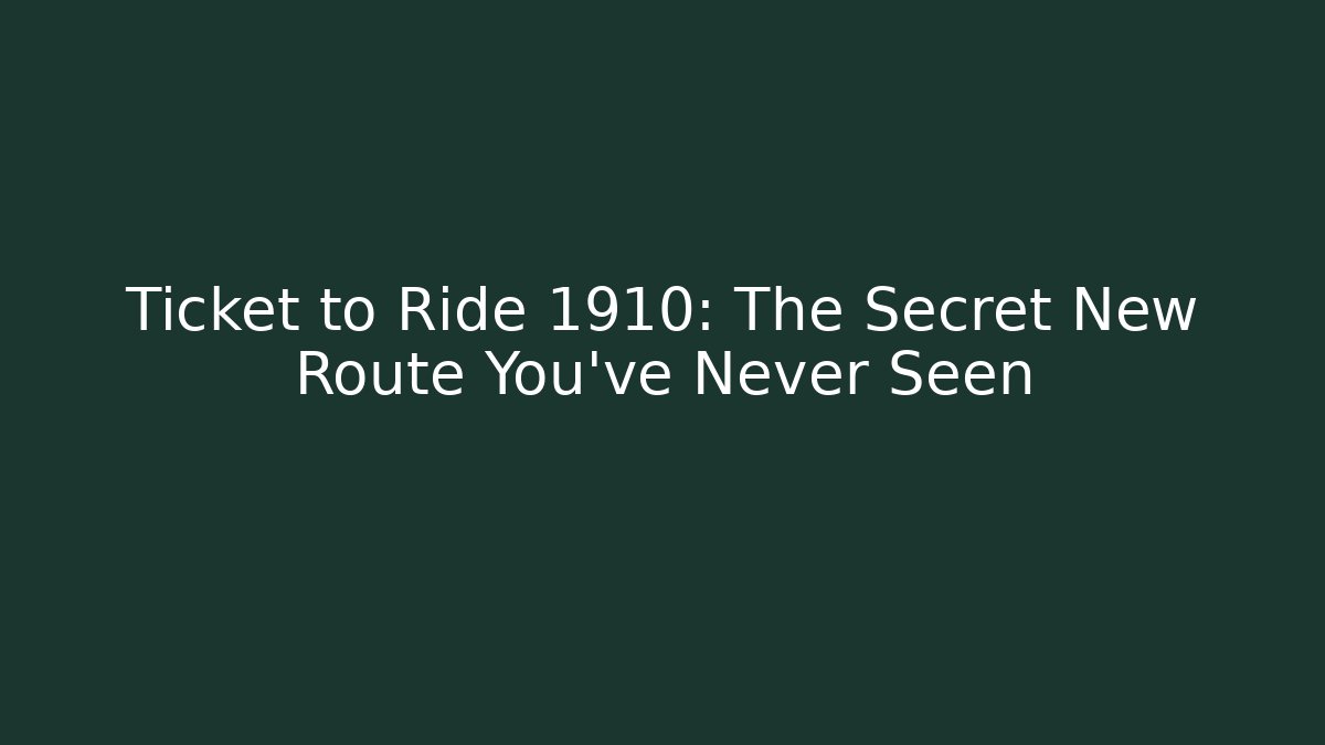 Ticket to Ride 1910: The Secret New Route You've Never Seen