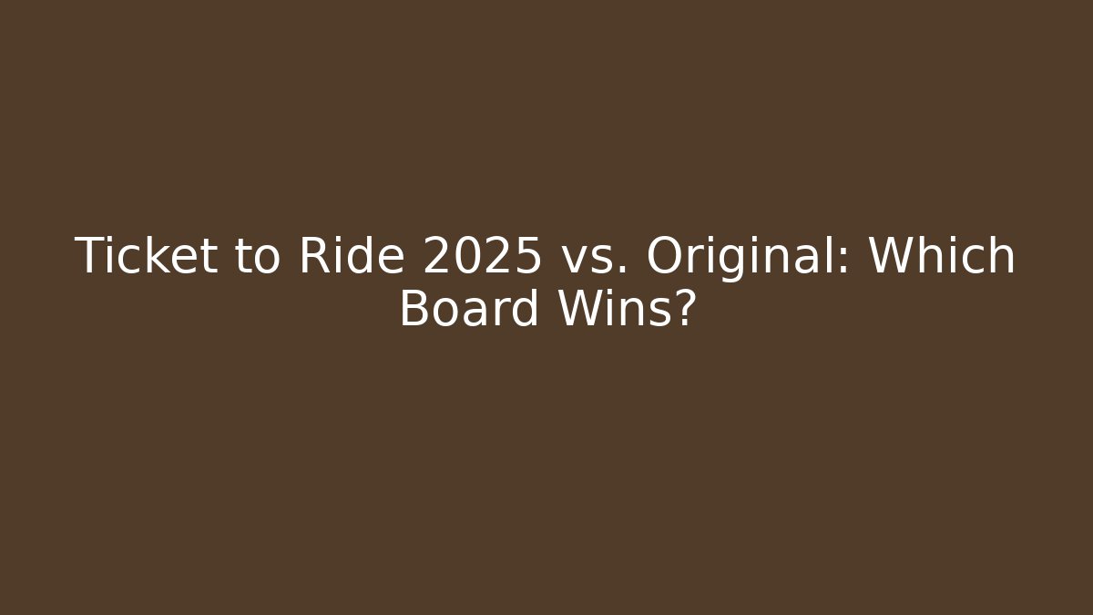 Ticket to Ride 2025 vs. Original: Which Board Wins?