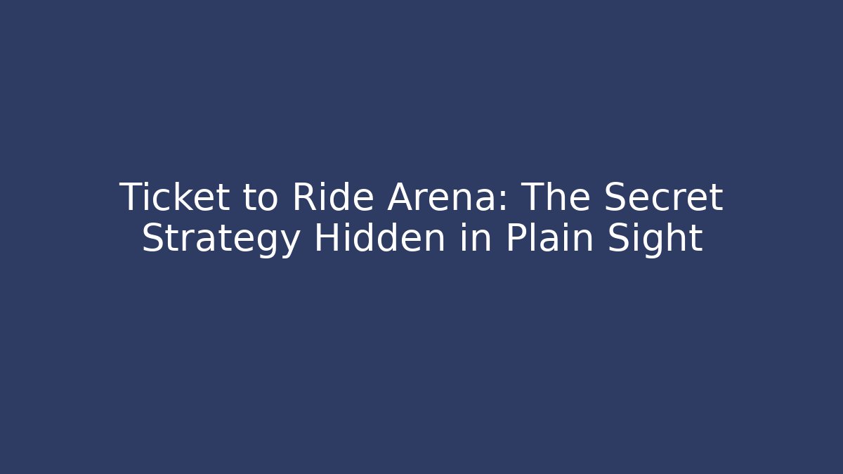 Ticket to Ride Arena: The Secret Strategy Hidden in Plain Sight - Critter Realm
