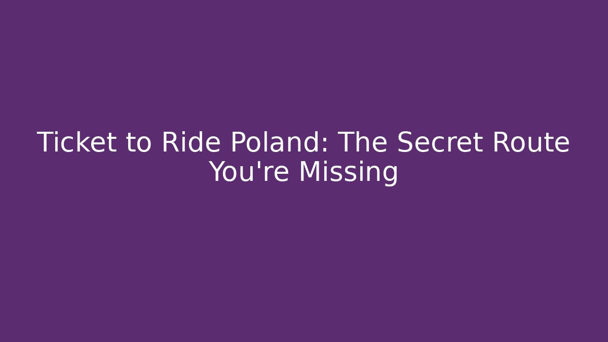 Ticket to Ride Poland: The Secret Route You're Missing
