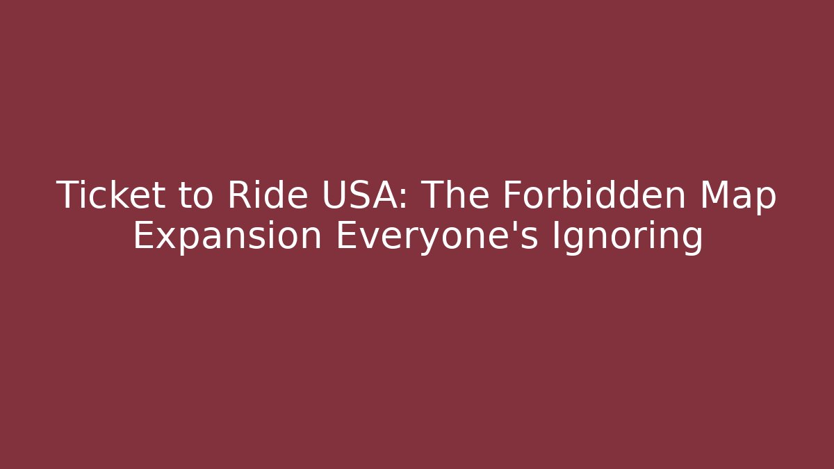 Ticket to Ride USA: The Forbidden Map Expansion Everyone's Ignoring