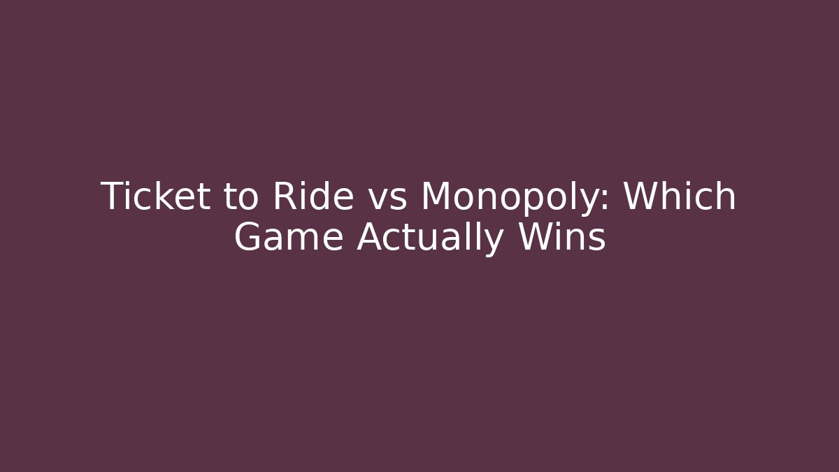 Ticket to Ride vs Monopoly: Which Game Actually Wins