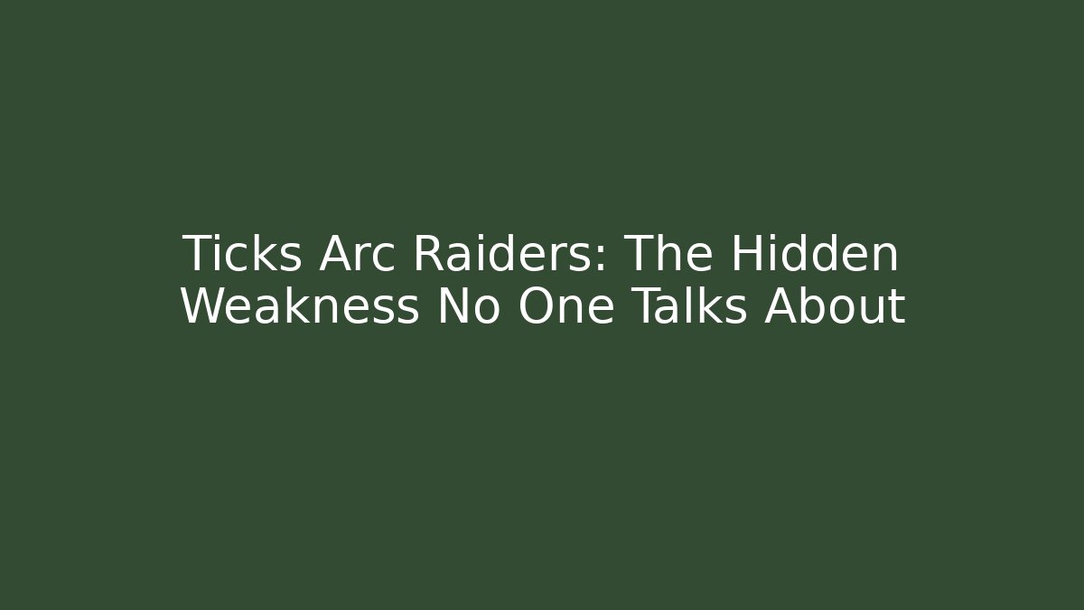 Ticks Arc Raiders: The Hidden Weakness No One Talks About